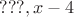 $???, x-4$