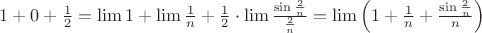 $1+0+\frac{1}{2}=\lim{1}+\lim\frac{1}{n}+\frac{1}{2}\cdot\lim\frac{\sin\frac{2}{n}}{\frac{2}{n}}=\lim\left(1+\frac{1}{n}+\frac{\sin\frac{2}{n}}{n}\right)$