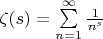 $\[\zeta (s) = \sum\limits_{n = 1}^\infty  {\frac{1}{{{n^s}}}} \]$