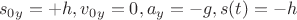 $$s_0_y = +h , v_0_y = 0 , a_y = -g, s(t) = -h $$