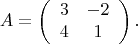 $$A=\left(\begin{array}{cc}
  3 & -2 \\
  4 & 1 \\
\end{array}\right).$$