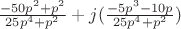 $\frac{-50p^2+p^2}{25p^4+p^2}+j(\frac{-5p^3-10p}{25p^4+p^2})$