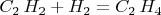 $C_{2}\,H_{2}+H_{2}=C_{2}\,H_{4}$