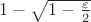 $1 - \sqrt {1 - \frac {\varepsilon} {2}}$