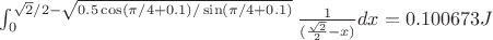 $ \int_{0}^{\sqrt{2}/2-\sqrt{0.5 \cos(\pi/4+0.1)/\sin(\pi/4+0.1)}} \frac{1}{(\frac{\sqrt{2}}{2}-x)} dx = 0.100673 J$