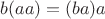 $b(aa)=(ba)a$