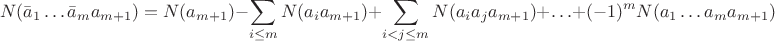 $$\[N({{\bar a}_1} \ldots {{\bar a}_m}{a_{m + 1}}) = N({a_{m + 1}}) - \sum\limits_{i \le m} N ({a_i}{a_{m + 1}}) + \sum\limits_{i < j \le m} N ({a_i}{a_j}{a_{m + 1}}) +  \ldots  + {( - 1)^m}N({a_1} \ldots {a_m}{a_{m + 1}})\]$$