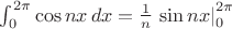 $\int_0^{2\pi}\cos nx\,dx=\frac 1n\left.\sin nx\right|_0^{2\pi}$