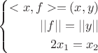 $\left\{
\begin{aligned}
<x, f> = (x,y)\\
||f|| = ||y||\\
2x_1 = x_2
\end{aligned}
\right.$