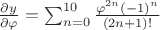 $\frac{\partial y}{\partial \varphi}=\sum_{n=0}^{10} \frac{\varphi^{2n}(-1)^n}{(2n+1)!} $