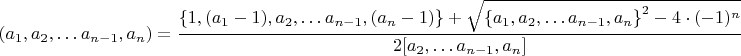 $$(a_1,a_2,&hellip;a_{n-1},a_n)=\dfrac{\left \{ 1,(a_1-1),a_2,&hellip;a_{n-1},(a_n-1)\right \}+\sqrt{\left \{ a_1,a_2,&hellip;a_{n-1},a_n \right \}^2-4\cdot(-1)^n}}{2[a_2,&hellip;a_{n-1},a_n]}$$