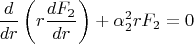 $$
\frac{d}
{{dr}}\left( {r\frac{{dF_2 }}
{{dr}}} \right) + \alpha _2^2 rF_2  = 0
$$