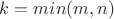 $k=min(m,n)$
