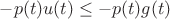$-p(t)u(t)\leq -p(t)g(t)$