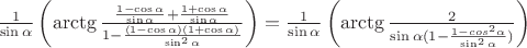 $\frac 1 {\sin\alpha} \left(\arctg \frac {\frac{1 - \cos\alpha} {\sin\alpha} + \frac{1 + \cos\alpha} {\sin\alpha}} {1 - \frac{(1-\cos\alpha)(1+\cos\alpha)} {\sin^2\alpha}}\right) = \frac 1 {\sin\alpha} \left(\arctg \frac 2 {\sin\alpha(1-\frac {1 -cos^2\alpha} {\sin^2\alpha})}\right)$