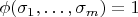 $\phi(\sigma_1,\dots,\sigma_m) = 1$