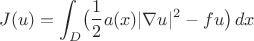 $$
J(u)=\int _D \bigl(\frac{1}{2} a(x)|\nabla u|^2 -f u\bigr)\,dx
$$