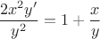 $$ \frac{2x^2y'}{y^2} = 1 + \frac{x}{y} $$