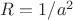 $R=1/a^2$