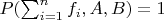 $P(\sum_{i=1}^{n}{f_i,A,B)}=1$