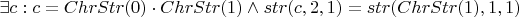 $\exists c: c = ChrStr(0) \cdot ChrStr(1) \wedge str(c, 2, 1) = str(ChrStr(1), 1, 1)$