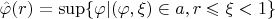 $\hat\varphi(r)=\sup\{\varphi|{(\varphi,\xi)\in a,r\leqslant\xi<1\}$