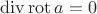$\operatorname{div} \operatorname{rot} a = 0$