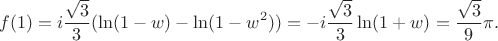 $$f(1)=i \frac{\sqrt{3}}{3} (\ln(1-w) - \ln(1-w^2)) = -i \frac{\sqrt{3}}{3} \ln(1+w) = \frac{\sqrt{3}}{9} \pi.$$