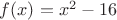 $f(x)=x^2-16$