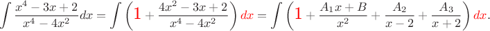 $$\int \frac{x^4-3x+2}{x^4-4x^2}dx=\int \left({\color{red}\text{\Large 1}}+\frac{4x^2-3x+2}{x^4-4x^2}\right){\color{red}dx}=\int \left({\color{red}\text{\Large 1}}+\frac{A_{1}x+B} {x^2}+ \frac{A_{2}}{x-2}+ \frac{A_{3}}{x+2}\right){\color{red}dx}.$$