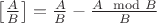 $\left[\frac{A}{B}\right]=\frac{A}{B}-\frac{A\mod B}{B}$