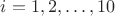 $i=1,2,\dots,10$