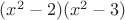 $(x^2 - 2)(x^2 - 3)$