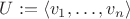 $U := \langle v_1,\ldots, v_n\rangle$ $U := \langle v_1,\ldots, v_n\rangle$