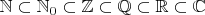 $\mathbb{N} \subset \mathbb{N}_0 \subset  \mathbb{Z} \subset  \mathbb{Q} \subset \mathbb{R} \subset 
 \mathbb{C}$