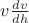 $v\frac{dv}{dh}$