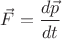 $\vec F = \dfrac{d \vec p}{dt}$