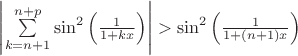 $\left|\sum\limits_{k=n+1}^{n+p}\sin ^2 \left(\frac 1 {1+kx}\right)\right|>\sin ^2 \left(\frac 1 {1+(n+1)x}\right)$ $\left|\sum\limits_{k=n+1}^{n+p}\sin ^2 \left(\frac 1 {1+kx}\right)\right|>\sin ^2 \left(\frac 1 {1+(n+1)x}\right)$