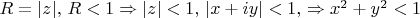 $R=|z|,\, R<1 \Rightarrow |z| <1,\,|x+iy|<1,\, \Rightarrow x^2+y^2<1$
