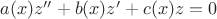 $a(x) z'' + b(x)z' +c(x)z=0$