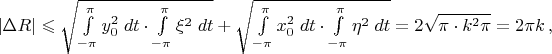 $|\Delta R|\leqslant \sqrt{ \int\limits_{-\pi}^{\pi} y_0^2\; dt \cdot \int\limits_{-\pi}^{\pi} \xi^2\;dt } + \sqrt{ \int\limits_{-\pi}^{\pi}  x_0^2\;dt \cdot \int\limits_{-\pi}^{\pi} \eta^2\;dt }=2\sqrt{\pi\cdot k^2\pi}=2\pi k\,,$