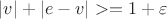 $|v| + |e-v| >= 1+\varepsilon$