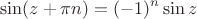 \[
\sin (z + \pi n) = ( - 1)^n \sin z
\]
