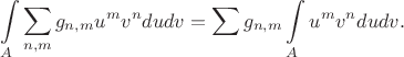 $$\int\limits_A\sum_{n,m} g_{n,m}u^mv^{n} dudv = \sum g_{n,m}\int\limits_A u^mv^{n}dudv.$$