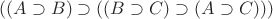 $((A\supset B)\supset((B\supset C)\supset(A\supset C)))$