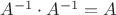 $A^{-1} \cdot A^{-1} = A$