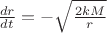 $\frac{dr}{dt} = - \sqrt{\frac{2 k M}{r}}$