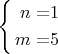 $\left\{ \begin{alignedat}{2}n & = & 1\\
m & = & 5
\end{alignedat}
\right.$