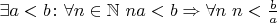 $\exists a < b\colon \forall n \in \mathbb{N}$ $na < b \Rightarrow \forall n$  $n < \frac{b}{a}$