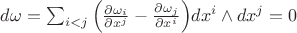 $d\omega=\sum_{i<j}\Big(\frac{\partial \omega_i}{\partial x^j}-\frac{\partial \omega_j}{\partial x^i}\Big)dx^i\wedge dx^j=0$